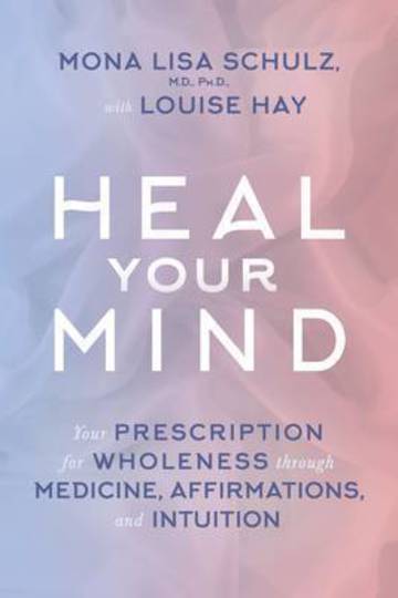 Heal Your Mind : Your Prescription for Wholeness through Medicine, Affirmations and Intuition By Mona Lisa Schulz image 0